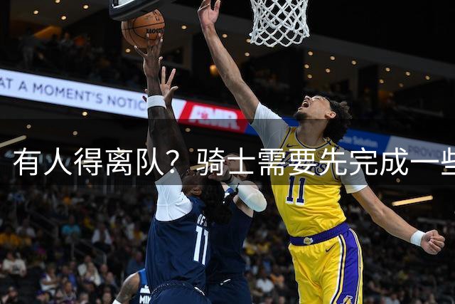 有人得离队？骑士需要先完成一些操作，才能9700万签下哈登