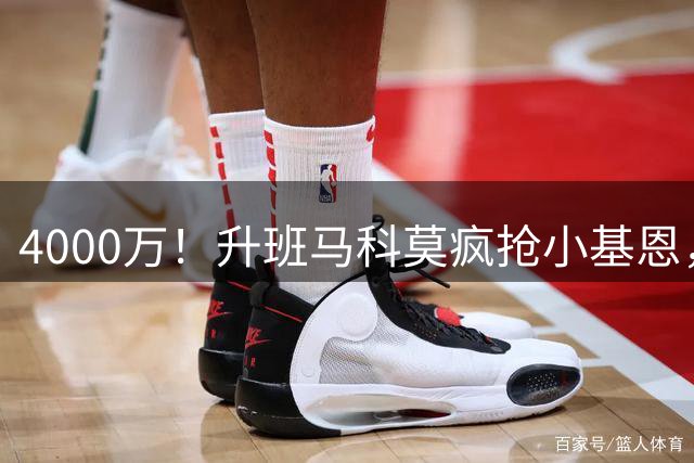 4000万！升班马科莫疯抢小基恩，印尼首富的钱是大风刮来的？